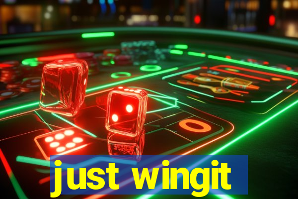 just wingit